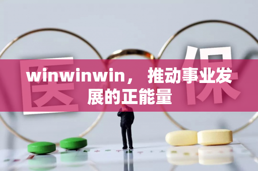 winwinwin， 推动事业发展的正能量