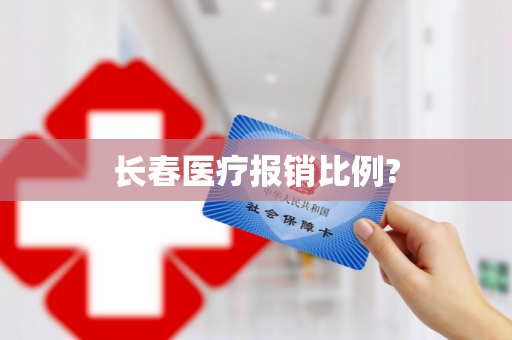 长春医疗报销比例?