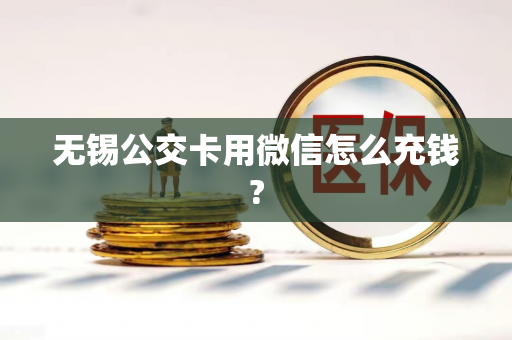 无锡公交卡用微信怎么充钱?